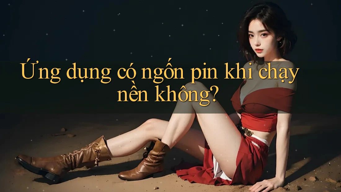 Ứng dụng có ngốn pin khi chạy nền không?
