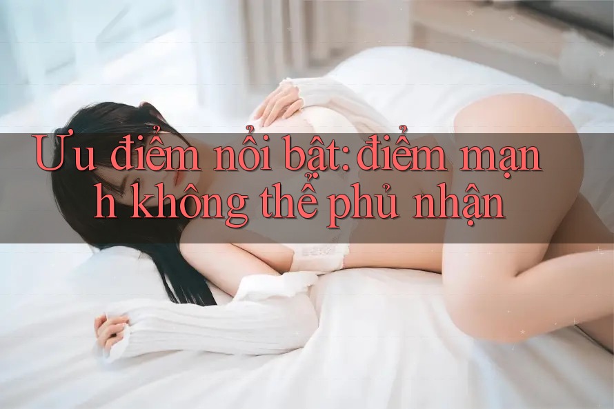 Ưu điểm nổi bật: điểm mạnh không thể phủ nhận