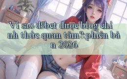 VÌ sao d9bet được blog chính thức quan tâm phiên bản 2026