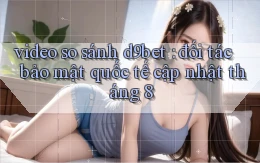 video so sánh d9bet đối tác bảo mật quốc tế cập nhật tháng 8